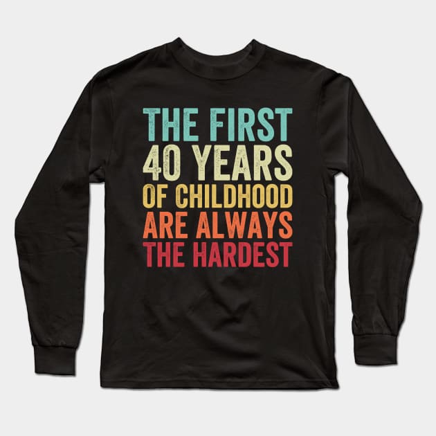 The First 40 Years Are The Hardest - Funny 40th Birthday Gifts For Men & Women Long Sleeve T-Shirt by EasyTeezy